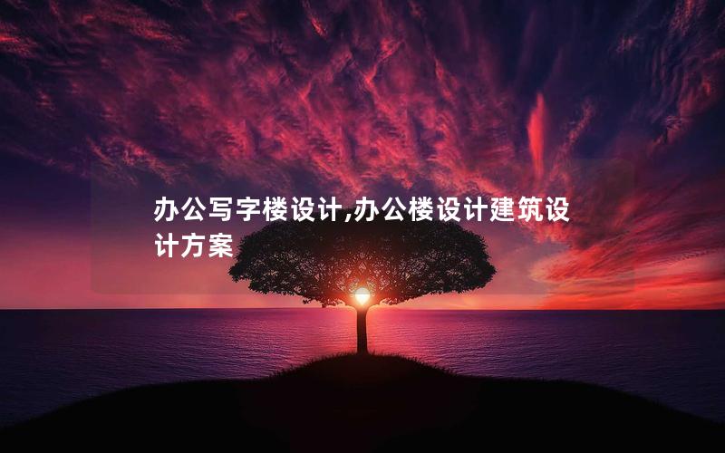 辦公寫字樓設(shè)計(jì),辦公樓設(shè)計(jì)建筑設(shè)計(jì)方案